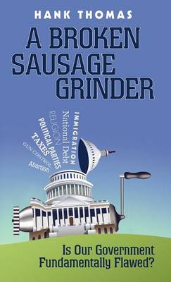 A Broken Sausage Grinder: Is Our Government Fundamentally Flawed? (Hardback)