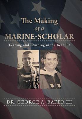 The Making of a Marine-Scholar: Leading and Learning in the Bear Pit (Hardback)