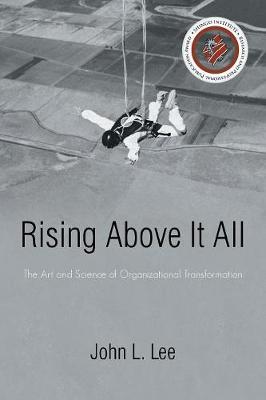 Rising Above It All: The Art and Science of Organizational Transformation (Paperback)