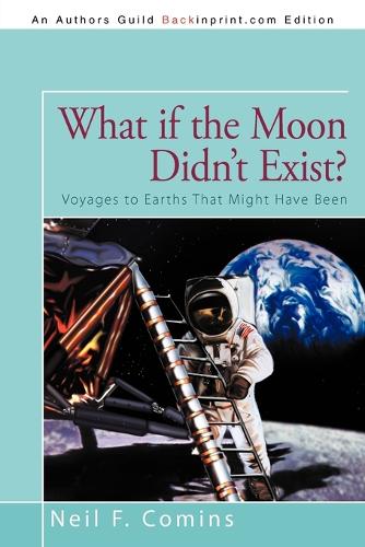 What If the Moon Didn't Exist?: Voyages to Earths That Might Have Been (Paperback)