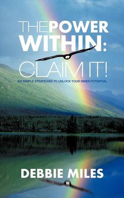 The Power Within: Claim It!: Six Simple Strategies to Unlock Your Inner Potential (Hardback)