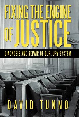 Fixing the Engine of Justice: Diagnosis and Repair of Our Jury System (Hardback)