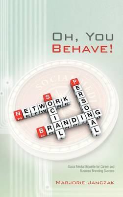 Oh, You Behave!: Social Media Etiquette for Career and Business Branding Success (Hardback)