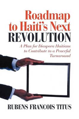 Roadmap to Haiti S Next Revolution: Capitalizing Haiti S Economy with Haitian Diaspora Remittances (Paperback)