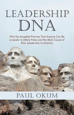 Leadership DNA: Why the Accepted Premise That Anyone Can Be a Leader Is Utterly False and the Main Cause of Poor Leadership in America (Paperback)