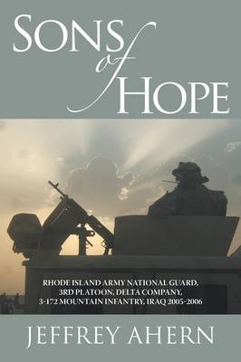 Sons of Hope: Rhode Island Army National Guard, 3rd Platoon, Delta Company, 3-172 Mountain Infantry, Iraq 2005-2006 (Paperback)