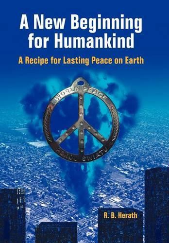 A New Beginning for Humankind: A Recipe for Lasting Peace on Earth (Hardback)