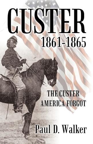 Custer 1861-1865: The Custer America Forgot (Paperback)