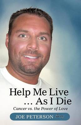 Help Me Live ... as I Die: Cancer vs. the Power of Love (Paperback)
