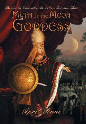 Myth of the Moon Goddess: The Aradia Chronicles-Books One, Two, and Three (Hardback)