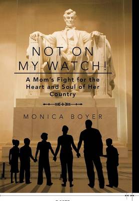 Not on My Watch!: A Mom's Fight for the Heart and Soul of Her Country (Hardback)