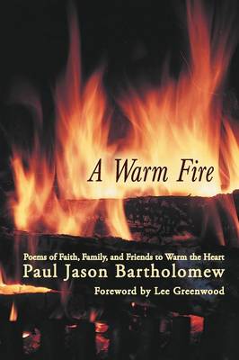 A Warm Fire: Poems of Faith, Family, and Friends to Warm the Heart (Paperback)
