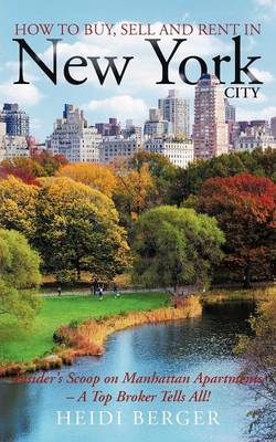 How to Buy, Sell and Rent in New York City: The Insider's Scoop on Manhattan Apartments - A Top Broker Tells All! (Paperback)