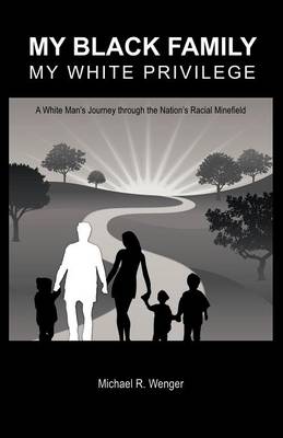 My Black Family, My White Privilege: A White Man's Journey Through the Nation's Racial Minefield (Paperback)
