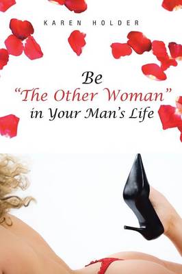 Be the Other Woman in Your Man's Life (Paperback)