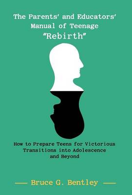 The Parents' and Educators' Manual of Teenage Rebirth: How to Prepare Teens for Victorious Transitions Into Adolescence and Beyond (Hardback)