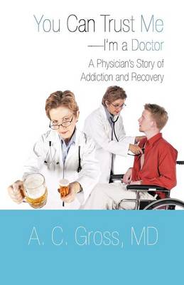 You Can Trust Me-I'm a Doctor: A Physician's Story of Addiction and Recovery (Paperback)