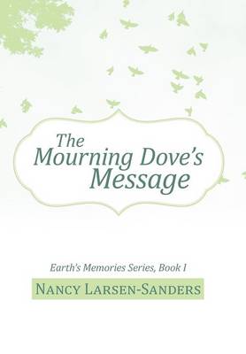 The Mourning Dove's Message: Earth's Memories Series, Book I (Hardback)