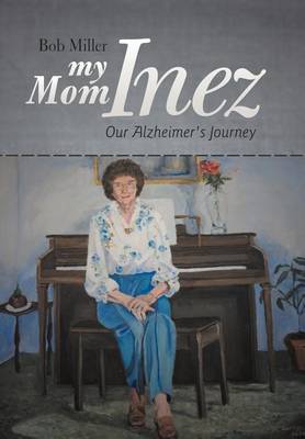 My Mom Inez: Our Alzheimer's Journey (Hardback)