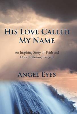 His Love Called My Name: An Inspiring Story of Faith and Hope Following Tragedy (Hardback)