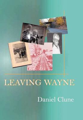 Leaving Wayne: A Story about Overcoming Trauma, Poverty, and Addiction While Growing Up in a Time of Radical Change (Hardback)