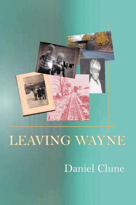 Leaving Wayne: A Story about Overcoming Trauma, Poverty, and Addiction While Growing Up in a Time of Radical Change (Paperback)