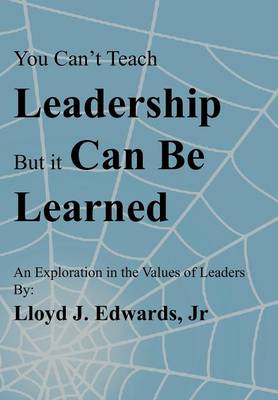 You Can't Teach Leadership, But It Can Be Learned: An Exploration of the Values of Leaders (Hardback)