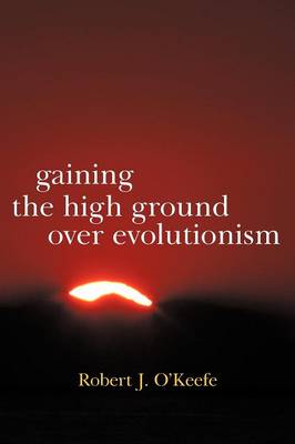 Gaining the High Ground Over Evolutionism (Paperback)