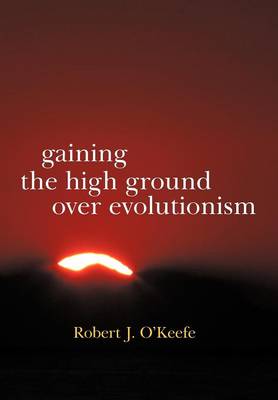 Gaining the High Ground Over Evolutionism (Hardback)