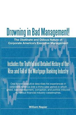 Drowning in Bad Management!: The Obstinate and Odious Nature of Corporate America's Executive Management (Paperback)