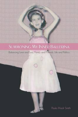 Summoning My Inner Ballerina: Balancing Love and Loss, Family and Friends, Life and Politics (Paperback)