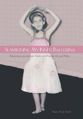 Summoning My Inner Ballerina: Balancing Love and Loss, Family and Friends, Life and Politics (Hardback)