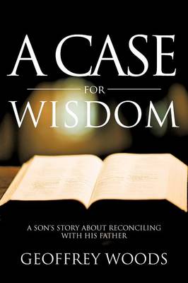 A Case for Wisdom: A Son's Story about Reconciling with His Father (Paperback)