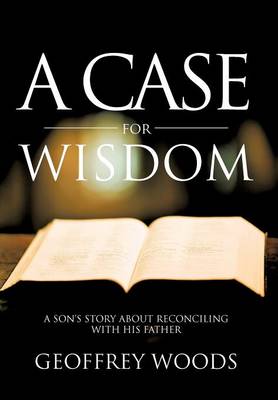 A Case for Wisdom: A Son's Story about Reconciling with His Father (Hardback)