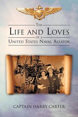 The Life and Loves of a United States Naval Aviator (Paperback)