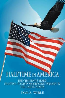 Halftime in America: The Challenge Years: Fighting to Stop Progressive Tyranny in the United States (Paperback)