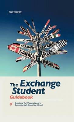 The Exchange Student Guidebook: Everything You'll Need to Spend a Successful High School Year Abroad (Hardback)