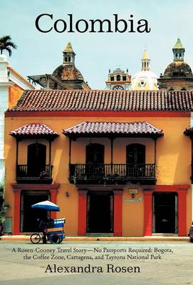 Colombia: A Rosen-Cooney Travel Story-No Passports Required: Bogota, the Coffee Zone, Cartagena, and Tayrona National Park (Hardback)