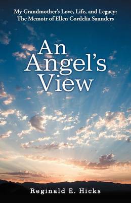 An Angel's View: My Grandmother's Love, Life, and Legacy: The Memoir of Ellen Cordelia Saunders (Paperback)