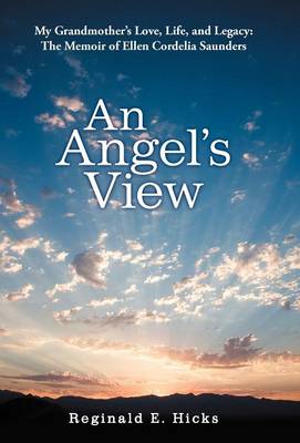An Angel's View: My Grandmother's Love, Life, and Legacy: The Memoir of Ellen Cordelia Saunders (Hardback)