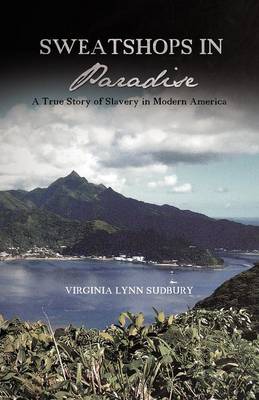 Sweatshops in Paradise: A True Story of Slavery in Modern America (Paperback)