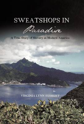 Sweatshops in Paradise: A True Story of Slavery in Modern America (Hardback)