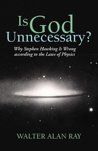 Is God Unnecessary?: Why Stephen Hawking Is Wrong According to the Laws of Physics (Paperback)