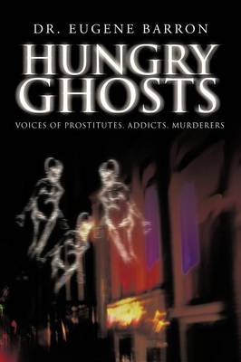 Hungry Ghosts: Voices of Prostitutes, Addicts, Murderers (Paperback)