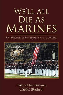 We'll All Die as Marines: One Marine's Journey from Private to Colonel (Paperback)