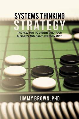 Systems Thinking Strategy: The New Way to Understand Your Business and Drive Performance (Paperback)