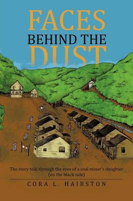 Faces Behind the Dust: The Story Told Through the Eyes of a Coal Miner's Daughter (on the Black Side) (Paperback)