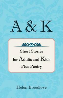 A & K: Short Stories for Adults and Kids Plus Poetry (Paperback)
