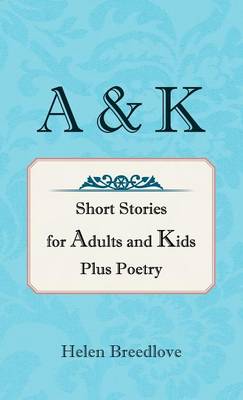 A & K: Short Stories for Adults and Kids Plus Poetry (Hardback)