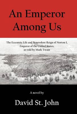 An Emperor Among Us: The Eccentric Life and Benevolent Reign of Norton I, Emperor of the United States, as Told by Mark Twain (Hardback)